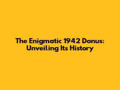 The Enigmatic 1942 Donus: Unveiling Its History
