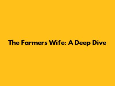 The Farmer's Wife: A Deep Dive