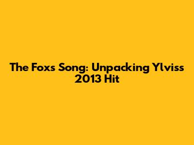 The Fox's Song: Unpacking Ylvis's 2013 Hit