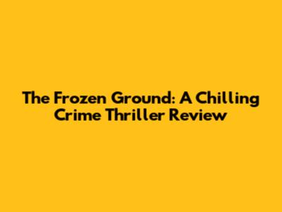 The Frozen Ground: A Chilling Crime Thriller Review