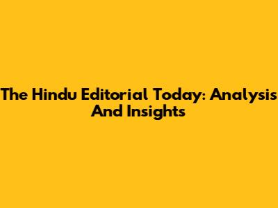 The Hindu Editorial Today: Analysis And Insights