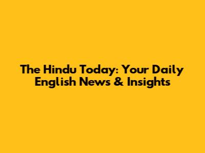 The Hindu Today: Your Daily English News & Insights
