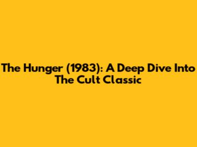 The Hunger (1983): A Deep Dive Into The Cult Classic