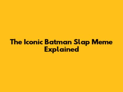 The Iconic Batman Slap Meme Explained