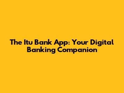 The Itu Bank App: Your Digital Banking Companion