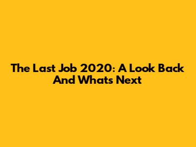 The Last Job 2020: A Look Back And What's Next