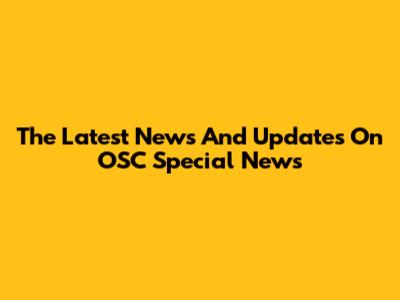 The Latest News And Updates On OSC Special News