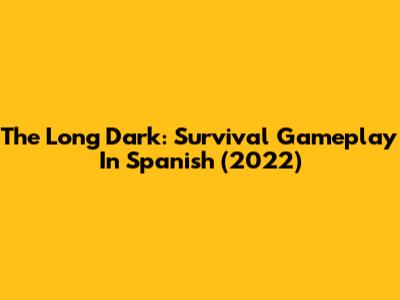 The Long Dark: Survival Gameplay In Spanish (2022)
