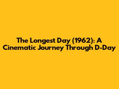 The Longest Day (1962): A Cinematic Journey Through D-Day