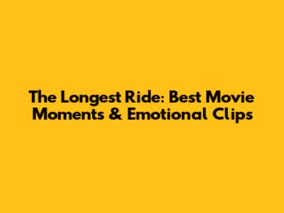 The Longest Ride: Best Movie Moments & Emotional Clips