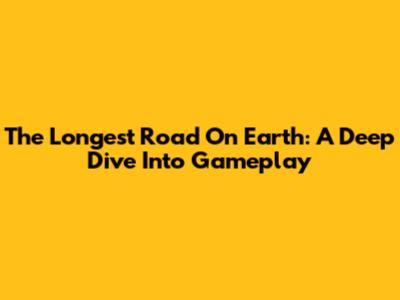 The Longest Road On Earth: A Deep Dive Into Gameplay