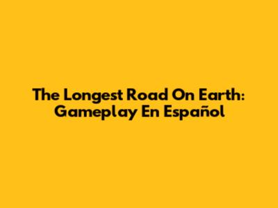 The Longest Road On Earth: Gameplay En Español