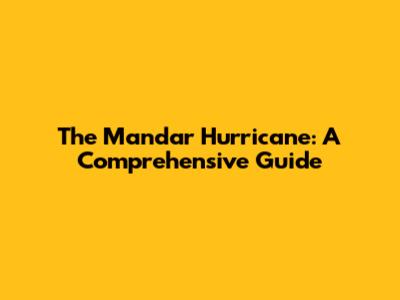 The Mandar Hurricane: A Comprehensive Guide