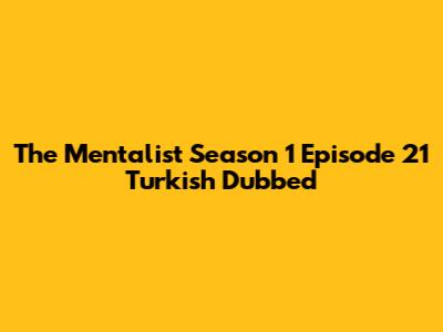 The Mentalist Season 1 Episode 21 Turkish Dubbed