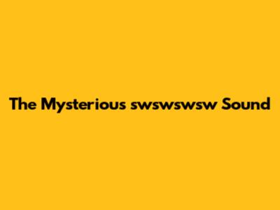 The Mysterious 'swswswsw' Sound