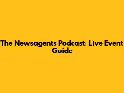 The Newsagents Podcast: Live Event Guide