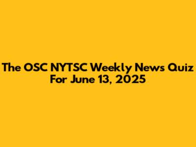 The OSC NYTSC Weekly News Quiz For June 13, 2025