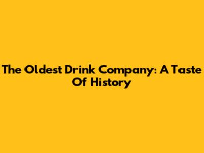 The Oldest Drink Company: A Taste Of History