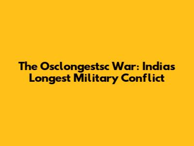 The Osclongestsc War: India's Longest Military Conflict