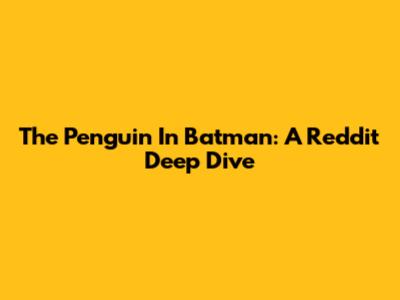 The Penguin In Batman: A Reddit Deep Dive