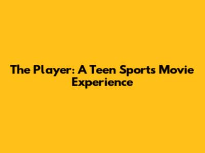 The Player: A Teen Sports Movie Experience