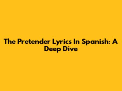 The Pretender Lyrics In Spanish: A Deep Dive