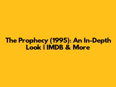 The Prophecy (1995): An In-Depth Look | IMDB & More