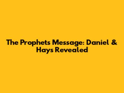 The Prophets' Message: Daniel & Hays Revealed