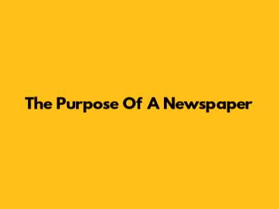 The Purpose Of A Newspaper
