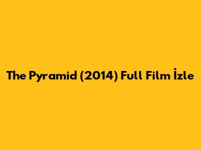 The Pyramid (2014) Full Film İzle