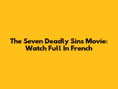 The Seven Deadly Sins Movie: Watch Full In French