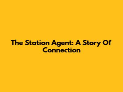 The Station Agent: A Story Of Connection