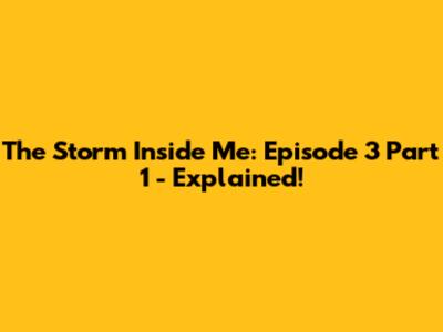 The Storm Inside Me: Episode 3 Part 1 - Explained!