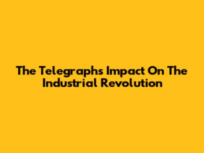 The Telegraph's Impact On The Industrial Revolution