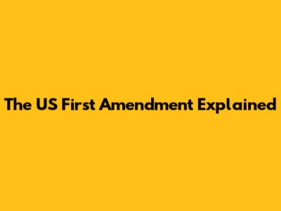The US First Amendment Explained