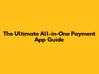 The Ultimate All-in-One Payment App Guide