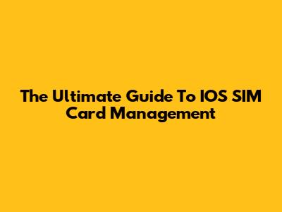 The Ultimate Guide To IOS SIM Card Management