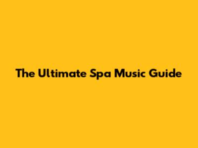The Ultimate Spa Music Guide
