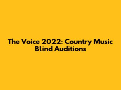 The Voice 2022: Country Music Blind Auditions