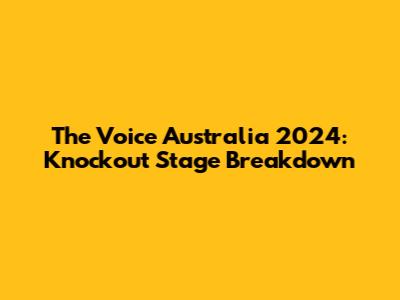 The Voice Australia 2024: Knockout Stage Breakdown