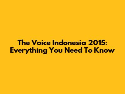 The Voice Indonesia 2015: Everything You Need To Know