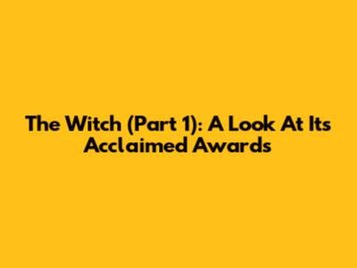 The Witch (Part 1): A Look At Its Acclaimed Awards
