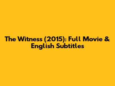 The Witness (2015): Full Movie & English Subtitles