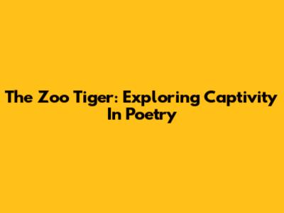 The Zoo Tiger: Exploring Captivity In Poetry