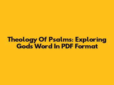 Theology Of Psalms: Exploring God's Word In PDF Format