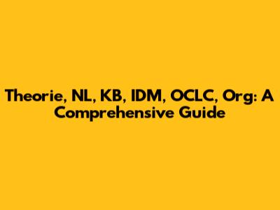 Theorie, NL, KB, IDM, OCLC, Org: A Comprehensive Guide