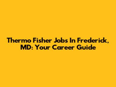 Thermo Fisher Jobs In Frederick, MD: Your Career Guide