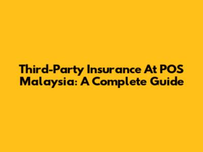 Third-Party Insurance At POS Malaysia: A Complete Guide