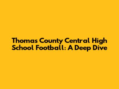Thomas County Central High School Football: A Deep Dive