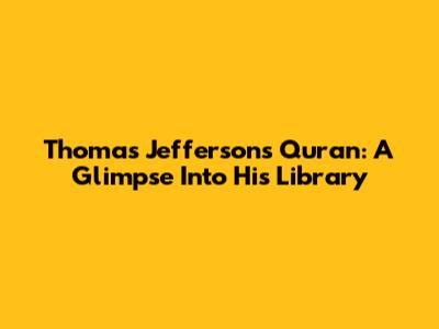 Thomas Jefferson's Quran: A Glimpse Into His Library